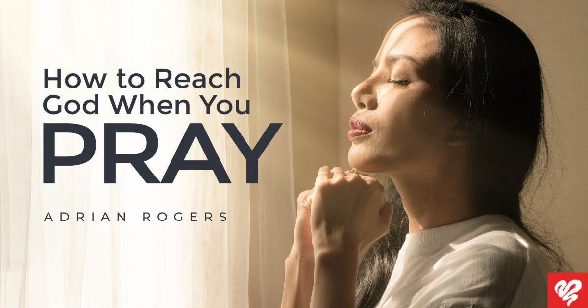 How to Reach God When You Pray | Love Worth Finding Ministries