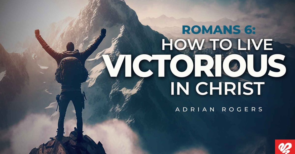 Romans 6: How to Live Victorious in… | Love Worth Finding Ministries