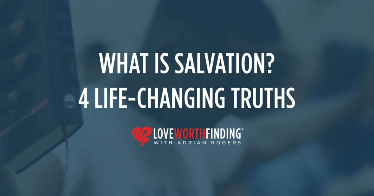 What Is Salvation? 4 Life-Changing… | Love Worth Finding Ministries