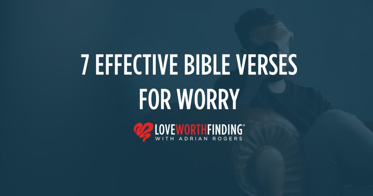 7 Effective Bible Verses For Worry | Love Worth Finding Ministries