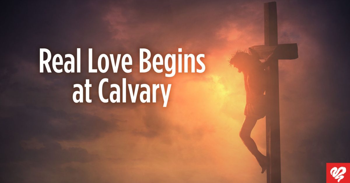 Where Does Real Love Begin? | Love Worth Finding Ministries