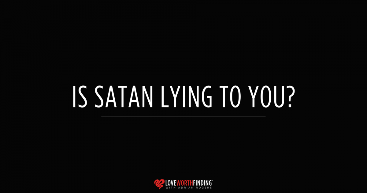 Is Satan lying to you? | Love Worth Finding Ministries