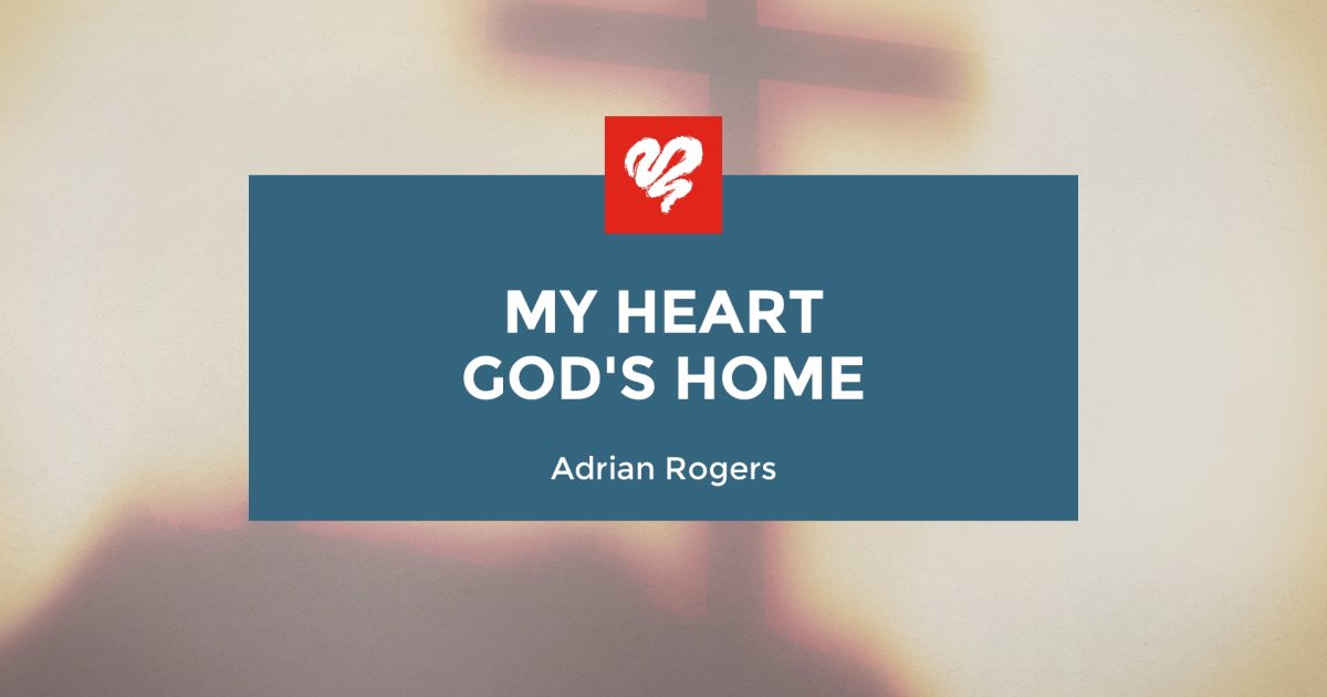 My Heart, God's Home (2418) | Love Worth Finding Ministries