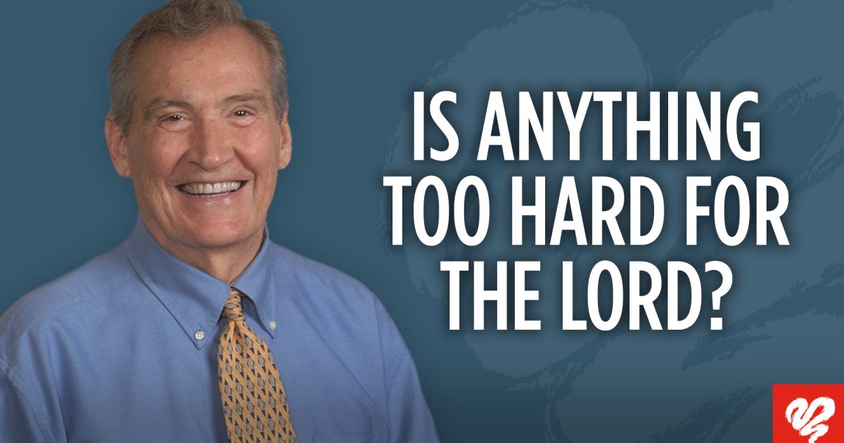 Is Anything Too Hard for the Lord?… | Love Worth Finding Ministries