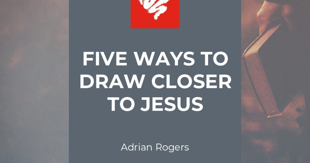 five-ways-to-draw-closer-to-jesus-love-worth-finding-ministries